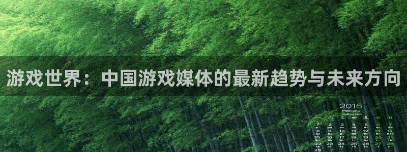 奇亿娱乐注册账号：游戏世界：中国游戏媒体的最新趋势与未来方向
